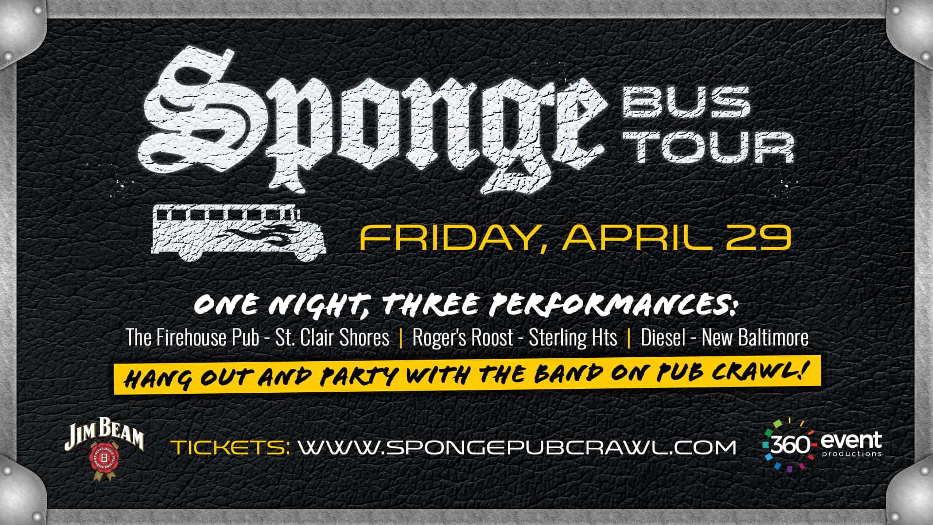 Sponge Bus Tour; Friday, April 29. One night, three performances at The Firehouse Pub in St. Clair Shores, Roger's Roost in Sterling Heights, and Diesel in New Baltimore. Hang out and party with the band on pub crawl! Tickets: www.spongepubcrawl.com