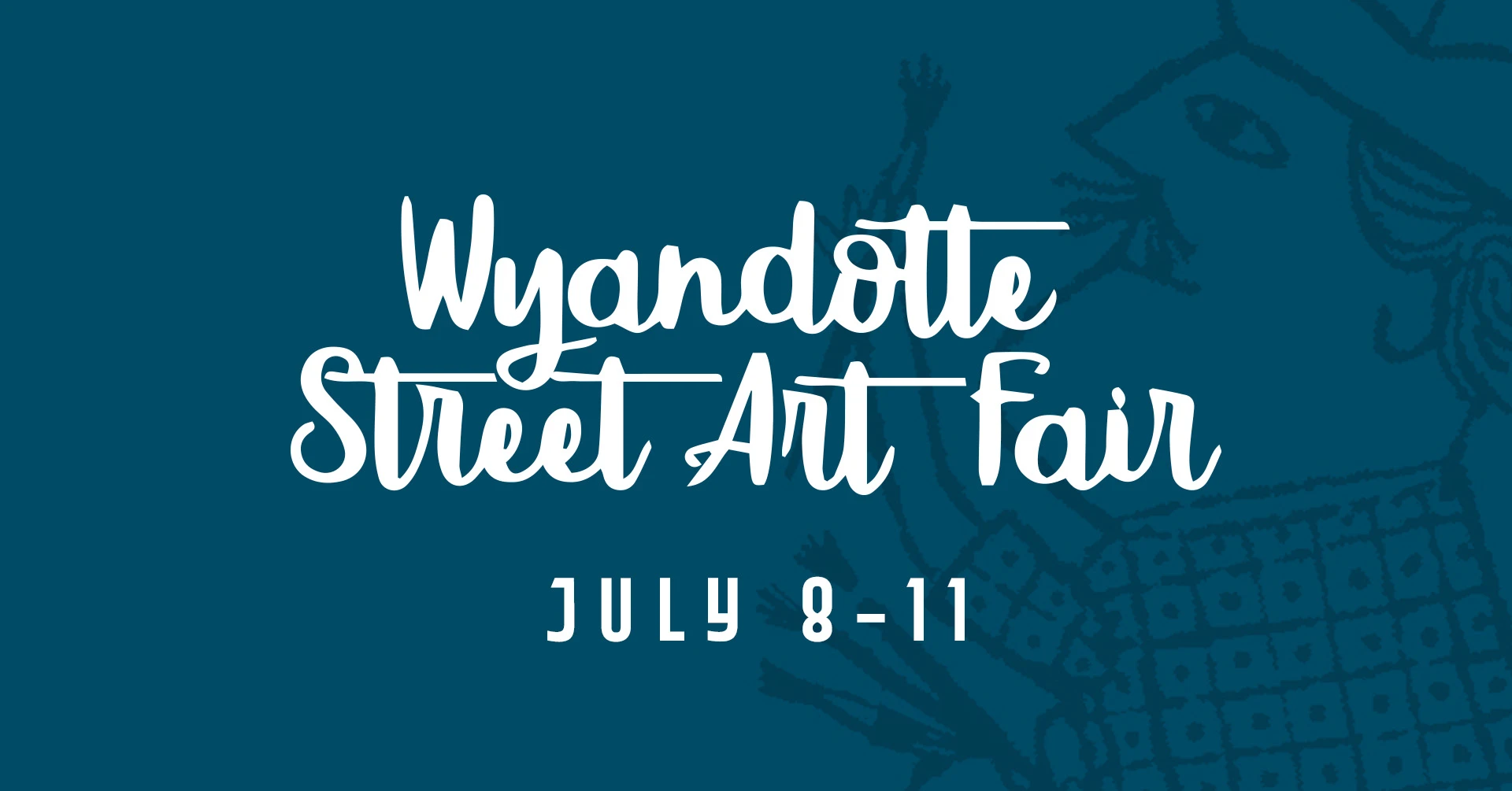 A deep teal graphic featuring the title, "Wyandotte Street Art Fair," and the date, "July 8-11." Faint artistic sketches appear in the background.